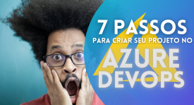 7 passos para criar seu projeto no azure devops