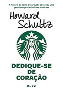 Dedique-se de coração: A história de como a Starbucks se tornou uma grande empresa de xícara em xícara