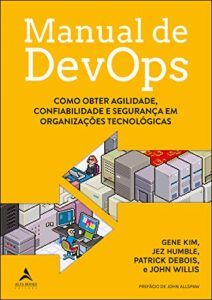 Manual De DevOps: Como obter agilidade, confiabilidade e segurança em organizações tecnológicas