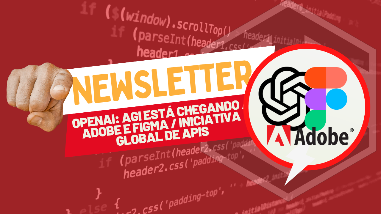 OpenAI AGI está chegando Adobe e Figma Iniciativa global de APIs