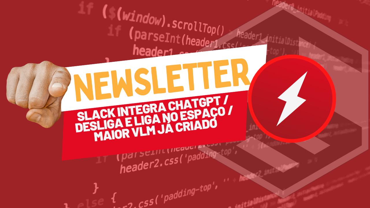 Slack integra ChatGPT / Desliga e liga no espaço / Maior VLM já criado